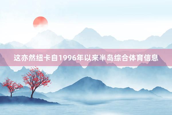 这亦然纽卡自1996年以来半岛综合体育信息