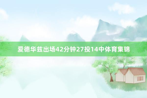 爱德华兹出场42分钟27投14中体育集锦