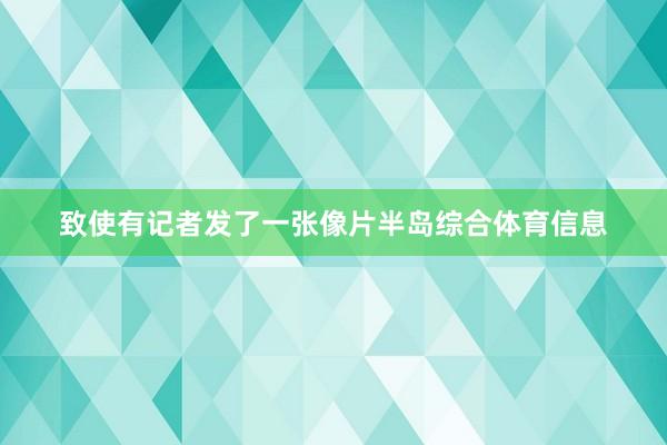 致使有记者发了一张像片半岛综合体育信息