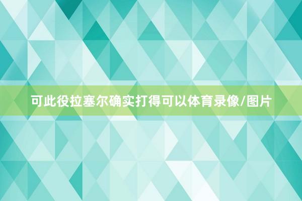 可此役拉塞尔确实打得可以体育录像/图片